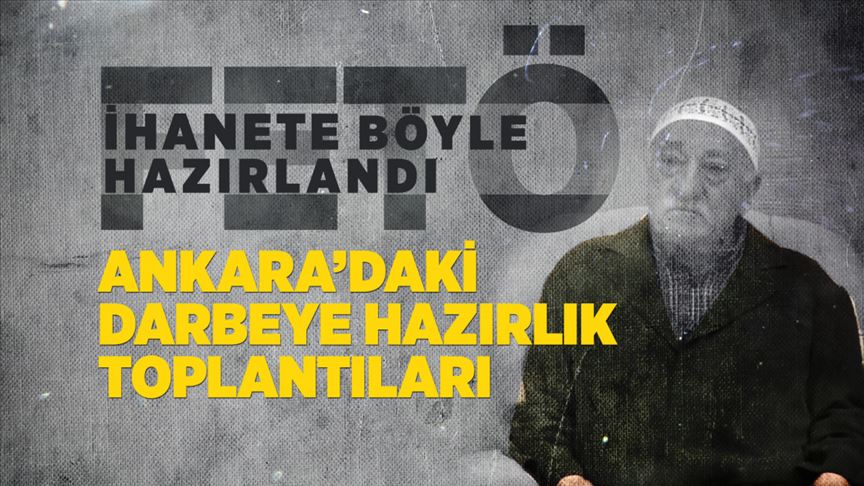 FETÖ ihanete böyle hazırlandı: Ankara'daki darbeye hazırlık toplantıları