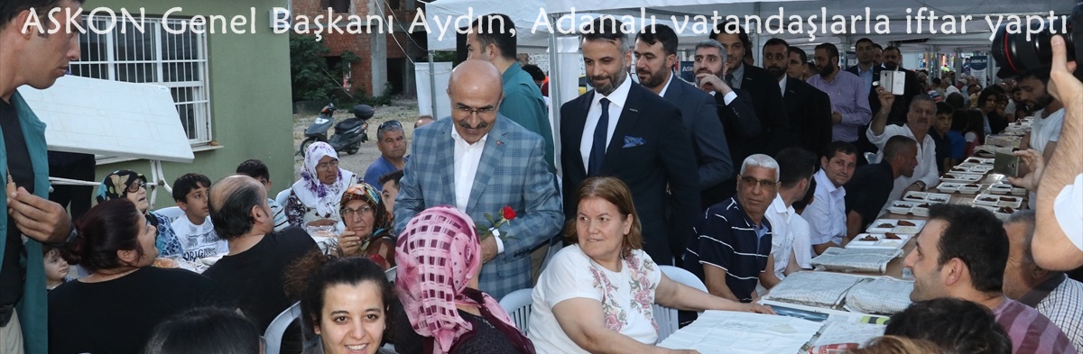 ASKON Genel Başkanı Aydın, Adanalı vatandaşlarla iftar yaptı