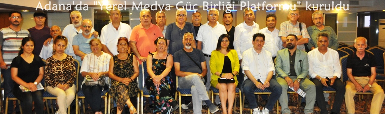 Adana'da "Yerel Medya Güç Birliği Platformu" kuruldu