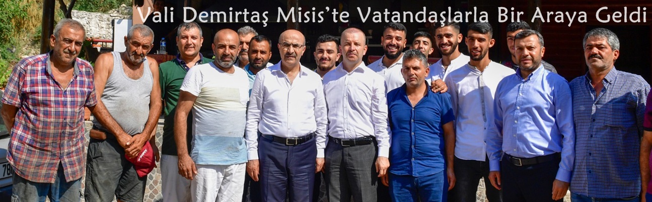 Vali Demirtaş Misis’te Vatandaşlarla Bir Araya Geldi