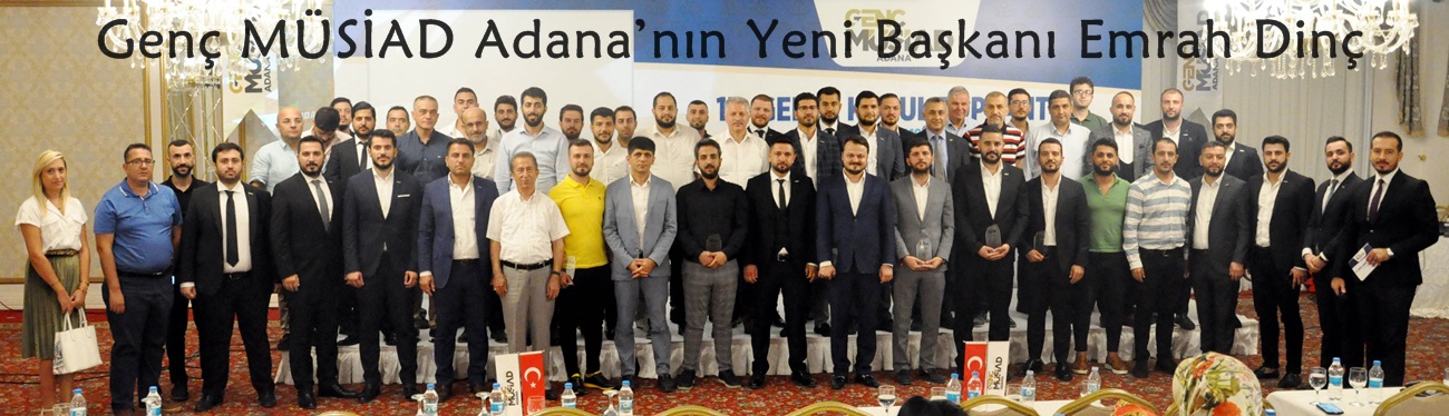 Genç MÜSİAD Adana’nın Yeni Başkanı Emrah Dinç