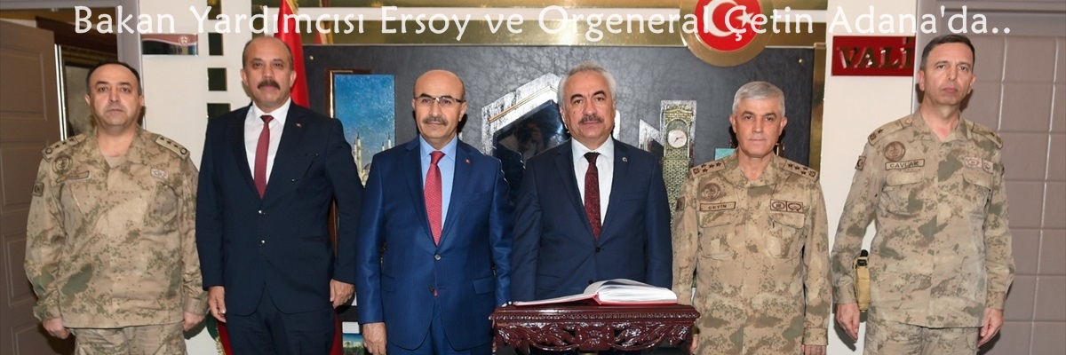 Bakan Yardımcısı Ersoy ve Orgeneral Çetin Adana'da