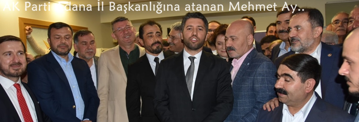 AK Parti Adana İl Başkanlığına atanan Mehmet Ay, görevi devraldı