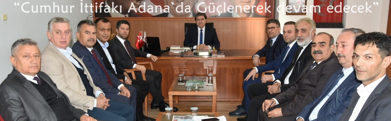 “Cumhur İttifakı Adana’da Güçlenerek devam edecek”