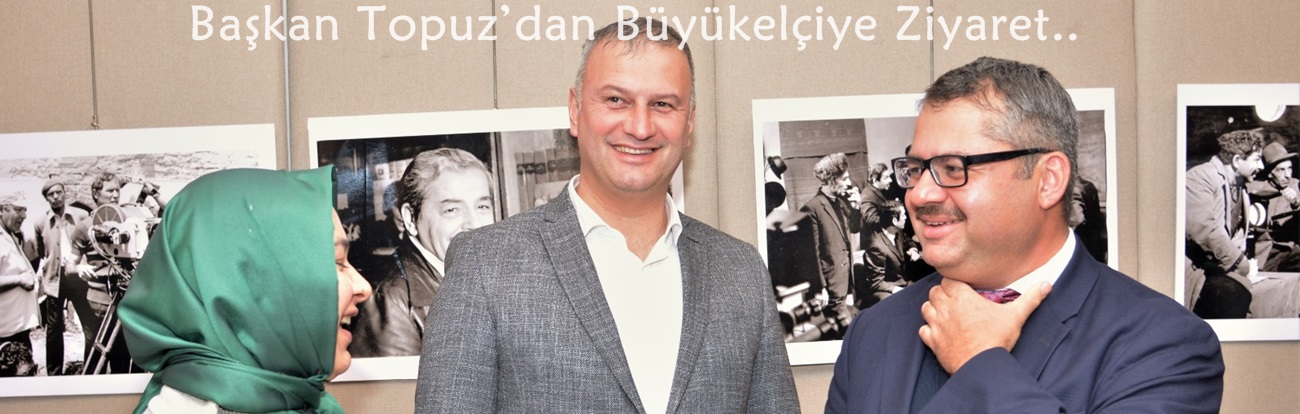 Başkan Topuz’dan Büyükelçiye Ziyaret.