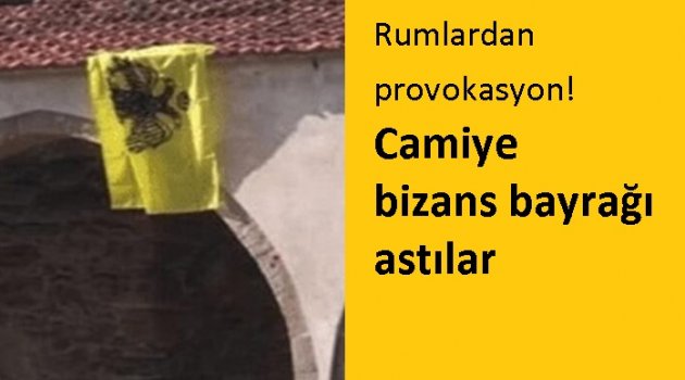 Rumlardan yeni provokasyon! Camiye bizans bayrağı astılar