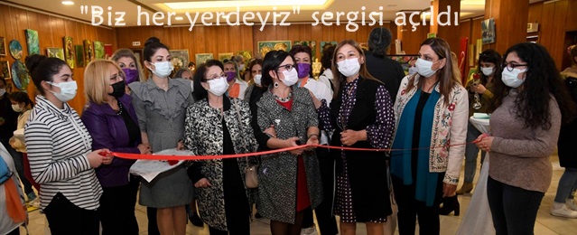 "Biz her yerdeyiz" sergisi açıldı