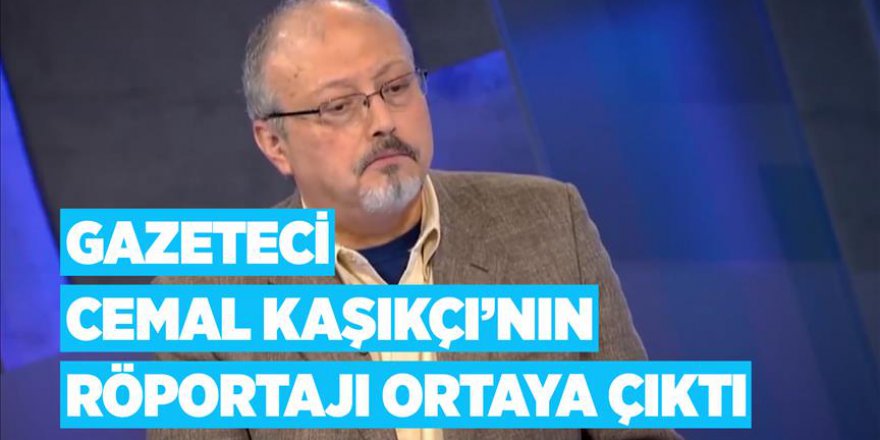 Gazeteci Cemal Kaşıkçı'nın röportajı ortaya çıktı