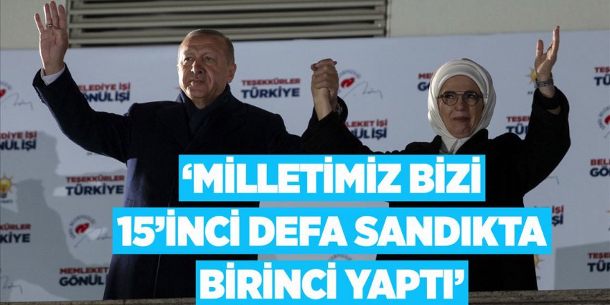 Erdoğan: Milletimiz bizi 15'inci defa sandıkta birinci yaptı