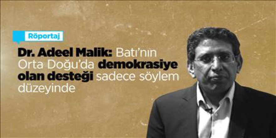 Dr. Adeel Malik: Batı’nın Orta Doğu'da demokrasiye olan desteği sadece söylem düzeyinde