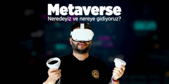 Metaverse: Neredeyiz ve nereye gidiyoruz?