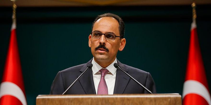 Kalın: Yapılan açıklamayı biz çok tatminkar bulmadık