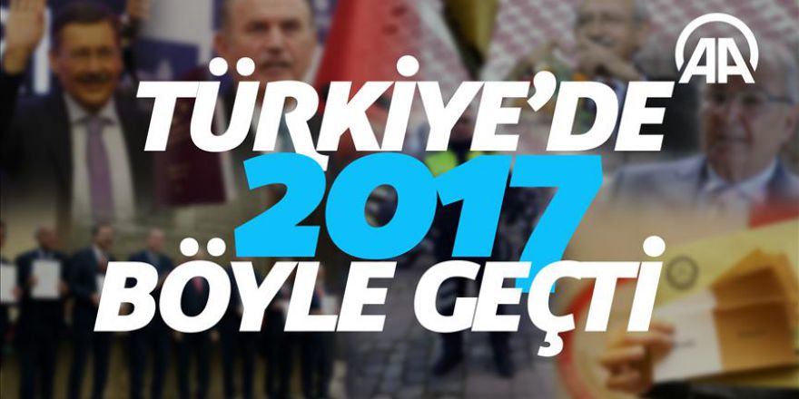 Türkiyede 2017 böyle geçti