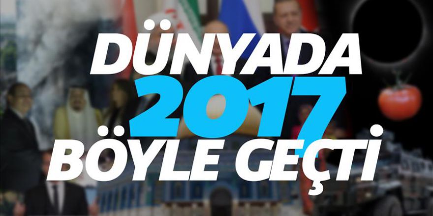 Dünyada 2017 böyle geçti